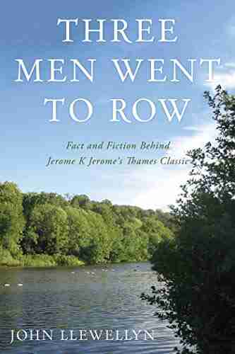 Three Men Went to Row: Fact and Fiction Behind Jerome K Jerome s Thames Classic