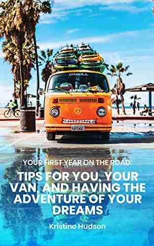 Your First Year On The Road: Tips For You Your Van And Having The Adventure Of Your Dreams (Van Life)