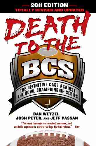 Death To The BCS: Totally Revised And Updated: The Definitive Case Against The Bowl Championship