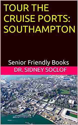 TOUR THE CRUISE PORTS: SOUTHAMPTON: Senior Friendly (Touring the Cruise Ports)