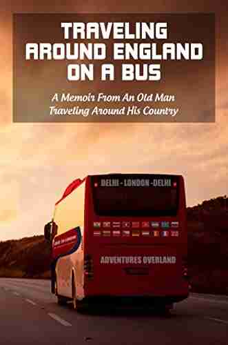 Traveling Around England On A Bus: A Memoir From An Old Man Traveling Around His Country