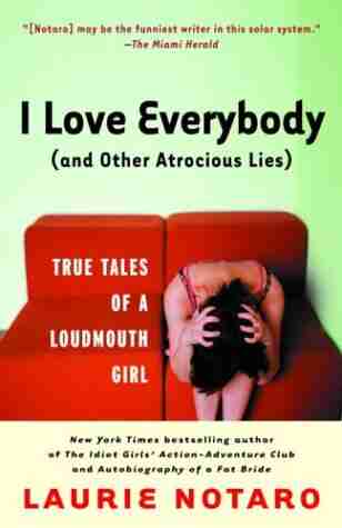 I Love Everybody (and Other Atrocious Lies): True Tales Of A Loudmouth Girl