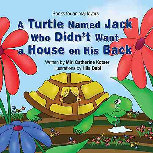 A Turtle Named Jack Who Didn T Want A House On His Back (Books For Animal Lovers 1)