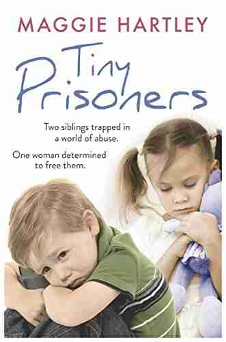 Tiny Prisoners: Two siblings trapped in a world of abuse One woman determined to free them (A Maggie Hartley Foster Carer Story)