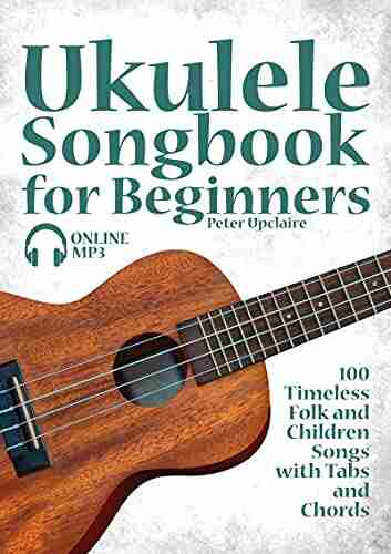 Ukulele Songbook for Beginners 100 Timeless Folk and Children Songs with Tabs and Chords