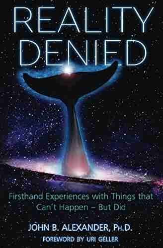 Reality Denied: Firsthand Experiences With Things That Can T Happen But Did