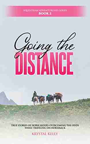 Equestrian Adventuresses 2: Going The Distance : True Stories Of Horse Riders Overcoming The Odds While Traveling On Horseback (Horse Travel For Adults)