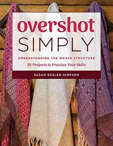 Overshot Simply: Understanding The Weave Structure 38 Projects To Practice Your Skills