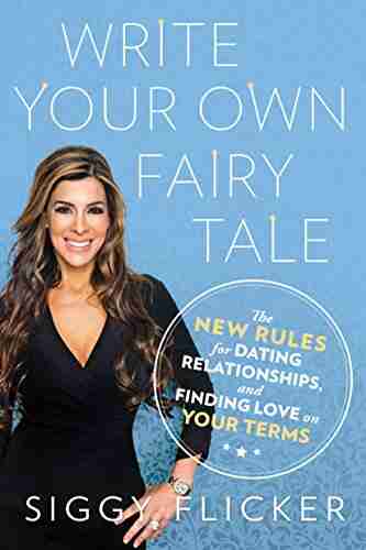 Write Your Own Fairy Tale: The New Rules for Dating Relationships and Finding Love On Your Terms