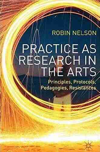 Practice As Research In The Arts: Principles Protocols Pedagogies Resistances