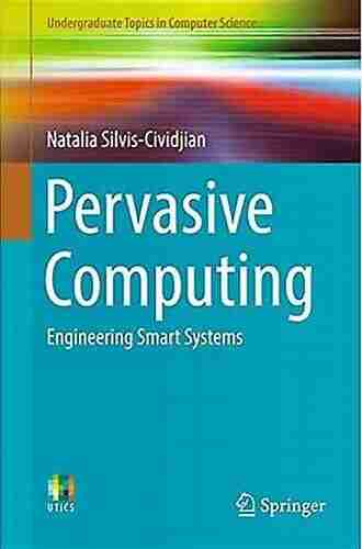 Pervasive Computing: Engineering Smart Systems (Undergraduate Topics In Computer Science)