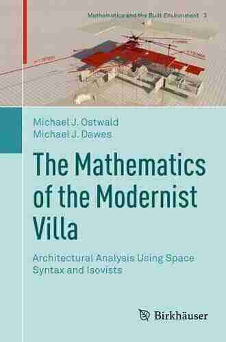 The Mathematics Of The Modernist Villa: Architectural Analysis Using Space Syntax And Isovists (Mathematics And The Built Environment 3)