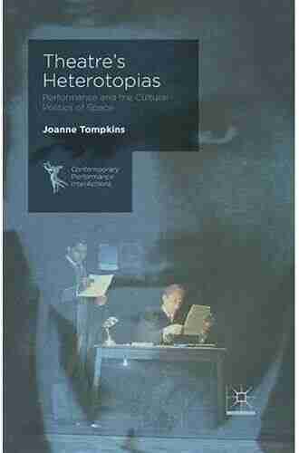 Theatre S Heterotopias: Performance And The Cultural Politics Of Space (Contemporary Performance InterActions)