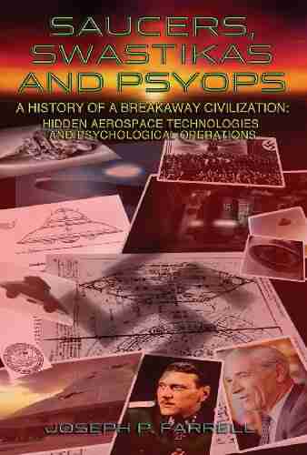 Saucers Swastikas and Psyops: A History of a Breakaway Civilization: Hidden Aerospace Technologies and Psychological Operations