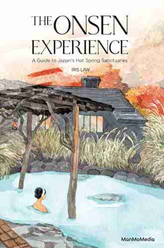 The Onsen Experience: A Guide to Japan s Hot Spring Sanctuaries