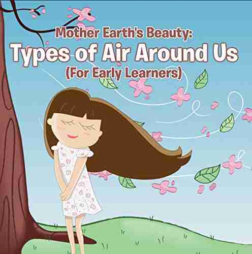 Mother Earth S Beauty: Types Of Air Around Us (For Early Learners): Nature For Kids Earth Sciences (Children S Weather Books)