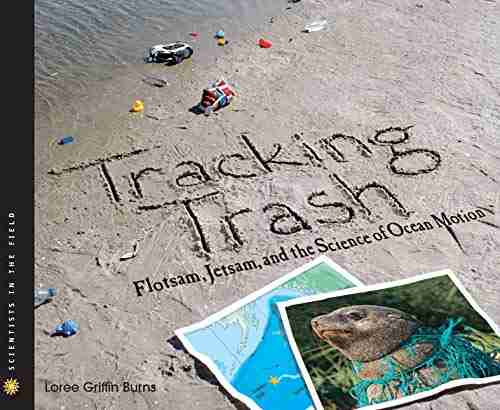 Tracking Trash: Flotsam Jetsam And The Science Of Ocean Motion (Scientists In The Field Series)