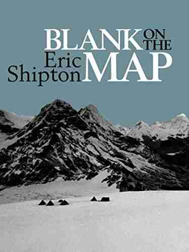 Blank On The Map: Pioneering Exploration In The Shaksgam Valley And Karakoram Mountains (Eric Shipton: The Mountain Travel 2)