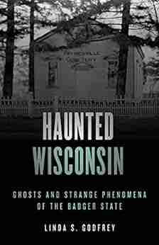 Haunted Wisconsin: Ghosts And Strange Phenomena Of The Badger State (Haunted Series)