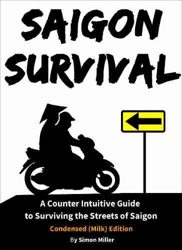 Saigon Survival (Vietnam Travel Guide): A Counter Intuitive Guide To Surviving The Streets Of Saigon (Ho Chi Minh City) (Survival 1)