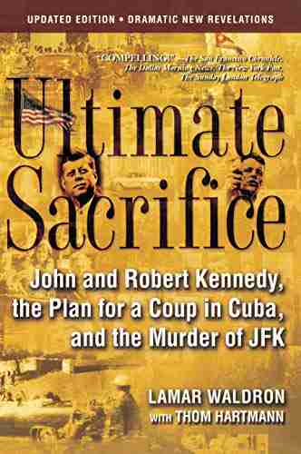 Ultimate Sacrifice: John and Robert Kennedy the Plan for a Coup in Cuba and the Murder of JFK