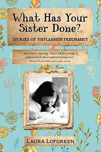 What Has Your Sister Done?: Stories Of Unplanned Pregnancy