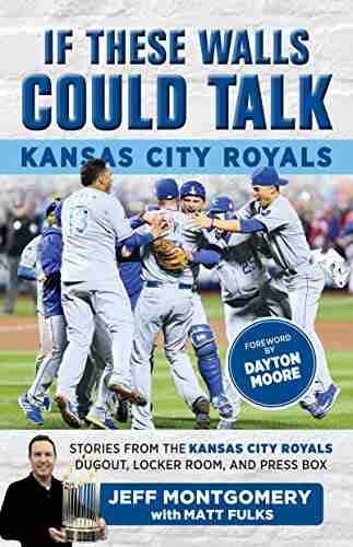 If These Walls Could Talk: Kansas City Royals: Stories From The Kansas City Royals Dugout Locker Room And Press Box