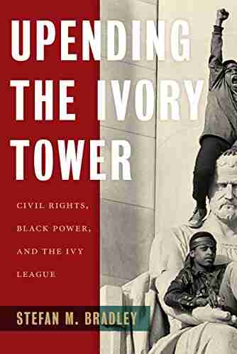 Upending the Ivory Tower: Civil Rights Black Power and the Ivy League