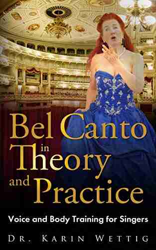 Bel Canto In Theory And Practice: Voice And Body Training For Singers