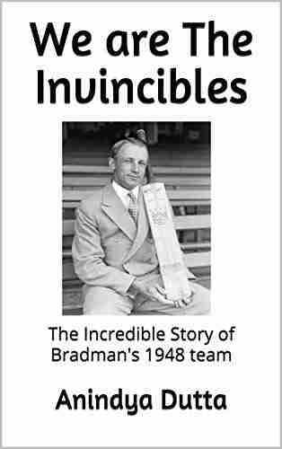 We Are The Invincibles: The Incredible Story Of Bradman S 1948 Team