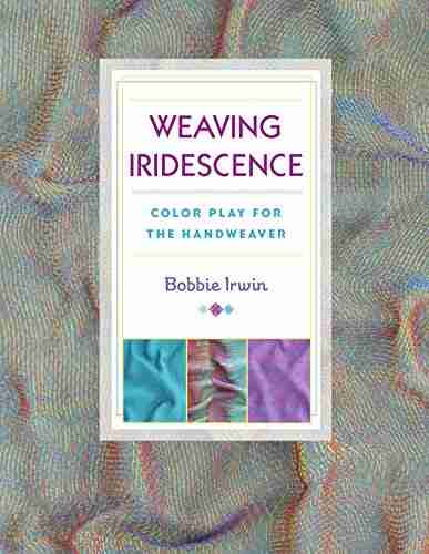 Weaving Iridescence: Color Play For The Handweaver