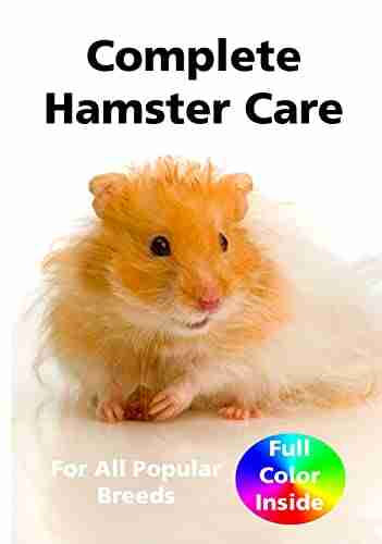 Complete Hamster Care: Comprehensive Care Manual For All Popular Hamster Breeds