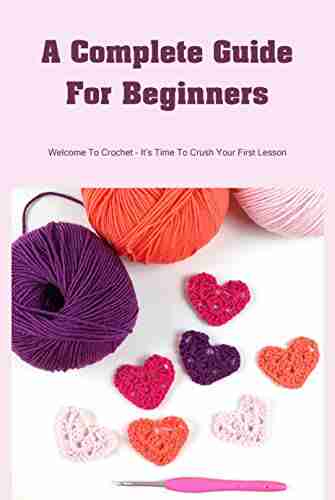 A Complete Guide For Beginners: Welcome To Crochet It s Time To Crush Your First Lesson