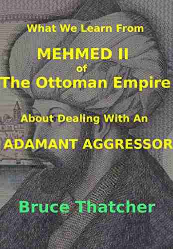 What We Learn From MEHMED II Of THE OTTOMAN EMPIRE About Dealing With An ADAMANT AGGRESSOR