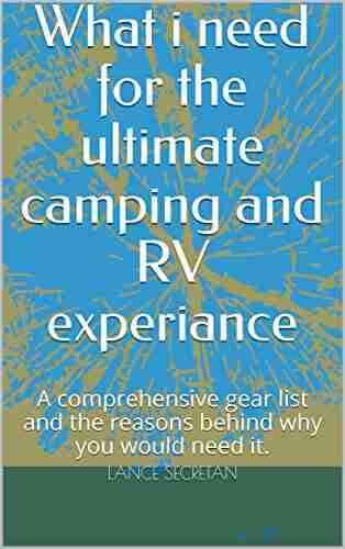 What I Need For The Ultimate Camping And RV Experiance: A Comprehensive Gear List And The Reasons Behind Why You Would Need It