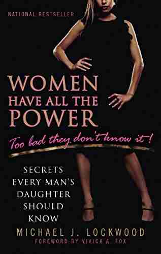 Women Have All The Power Too Bad They Don T Know It: Secrets Every Man S Daughter Should Know