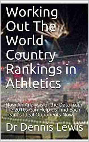 Working Out The World Country Rankings In Athletics: How An Analysis Of The Data From The 2010s Can Help Us Find Each Team S Ideal Opponents Now