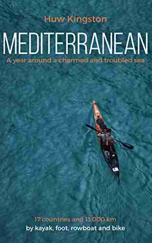 Mediterranean: A Year Around a Charmed and Troubled Sea 17 Countries and 14 000 Km by Kayak Foot Rowboat and Bike