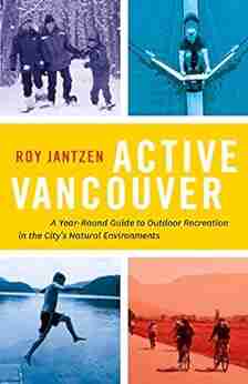 Active Vancouver: A Year Round Guide To Outdoor Recreation In The City S Natural Environments