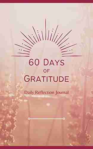 60 Days of Gratitude: A Reflection Journal for Self Discovery: Reflections and strategies to build a daily gratitude practice in 60 days